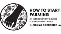 How To Start Farming: An Introductory Course For The Farm Curious